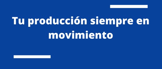 Tu producción siempre en movimiento